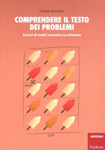 Comprendere il testo dei problemi. Esercizi di analisi semantica in aritmetica - Camillo Bortolato - Libro Erickson 2013, Materiali di recupero e sostegno | Libraccio.it