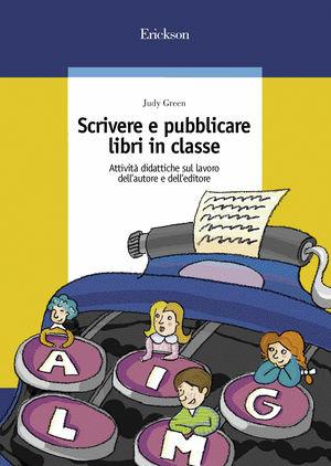 Scrivere e pubblicare libri in classe. Attività didattiche sul lavoro dell'autore e dell'editore - Judy Green - Libro Erickson 2013, Guide per l'educazione | Libraccio.it