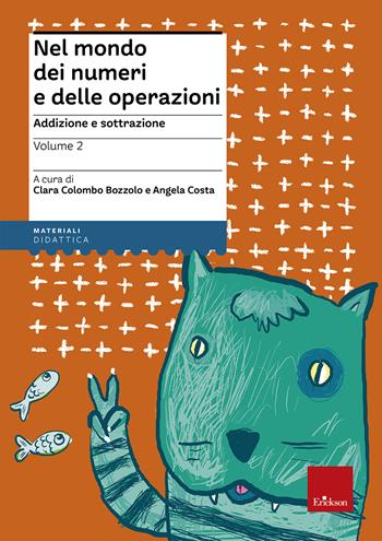 Nel mondo dei numeri e delle operazioni. Vol. 2: Addizione e sottrazione. - Clara Colombo Bozzolo, Angela Costa - Libro Erickson 2013, Materiali per l'educazione | Libraccio.it