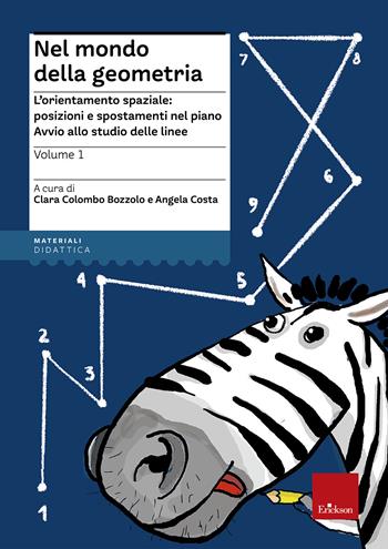 Nel mondo della geometria. Vol. 1: L'orientamento spaziale: posizioni e spostamenti nel piano. Avvio allo studio delle linee. - Angela Costa, Clara Colombo Bozzolo - Libro Erickson 2013, Materiali per l'educazione | Libraccio.it