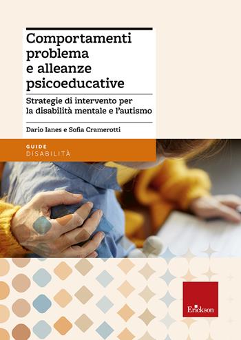 Comportamenti problema e alleanze psicoeducative. Strategie per la disabilità mentale e l'autismo - Dario Ianes, Sofia Cramerotti - Libro Erickson 2013, Guide per l'educazione speciale | Libraccio.it