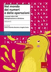 Nel mondo dei numeri e delle operazioni. Vol. 3: I numeri oltre 100. Moltiplicazione e divisione.