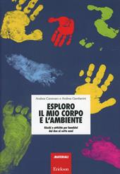 Esploro il mio corpo e l'ambiente. Giochi e attività per bambini dai due ai sette anni