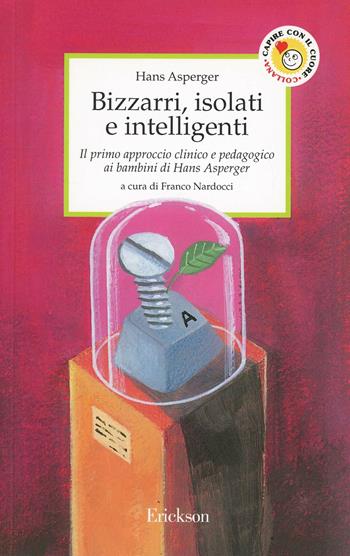 Bizzarri, isolati e intelligenti. Il primo approccio clinico e pedagogico ai bambini di Hans Asperger - Hans Asperger - Libro Erickson 2003, Capire con il cuore | Libraccio.it
