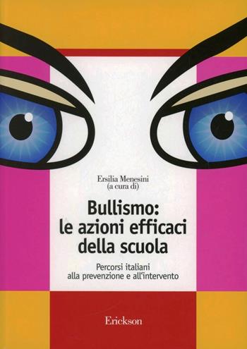 Bullismo: le azioni efficaci della scuola. Percorsi italiani alla prevenzione e all'intervento  - Libro Erickson 2013, Materiali per l'educazione | Libraccio.it