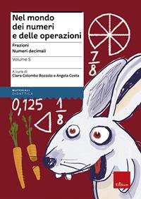 Nel mondo dei numeri e delle operazioni. Vol. 5: Frazioni. Numeri decimali  - Libro Erickson 2013, Materiali per l'educazione | Libraccio.it