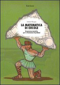 La matematica di Ercole. Un percorso narrativo per la risoluzione di problemi - Roberto Morgese - Libro Erickson 2003, Materiali per l'educazione | Libraccio.it