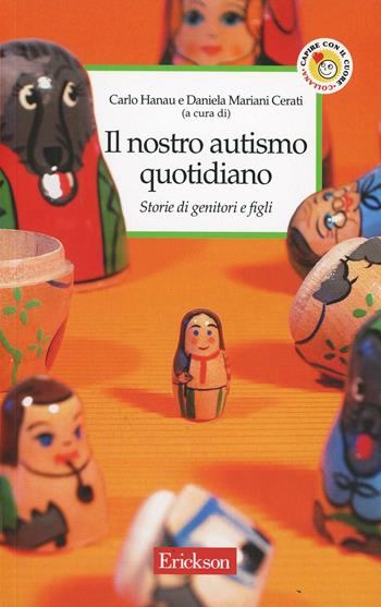 Il nostro autismo quotidiano. Storie di genitori e figli  - Libro Erickson 2003, Capire con il cuore | Libraccio.it