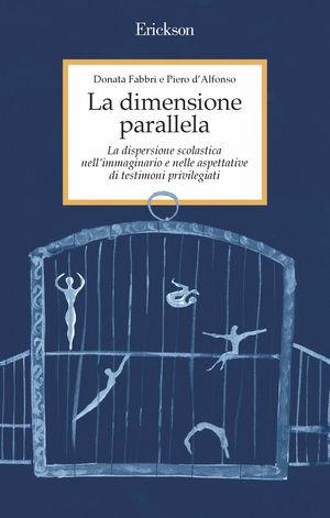 La dimensione parallela. La dispersione scolastica nell'immaginario e nelle aspettative di testimoni privilegiati - Donata Fabbri Montesano, Piero D'Alfonso - Libro Erickson 2003, Capire con il cuore | Libraccio.it