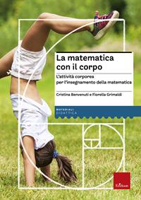 La matematica con il corpo. L'attività corporea per l'insegnamento della matematica - Cristina Benvenuti, Fiorella Grimaldi - Libro Erickson 2003, Materiali per l'educazione | Libraccio.it