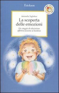 La scoperta delle emozioni. Un viaggio di educazione affettiva assieme ai bambini - Antonella Tagliabue - Libro Erickson 2003, Capire con il cuore | Libraccio.it