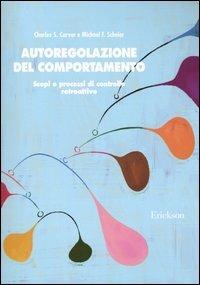 Autoregolazione del comportamento. Scopi e processi di controllo retroattivo - Charles S. Carver, Michael F. Scheier - Libro Erickson 2013, Psicologia | Libraccio.it