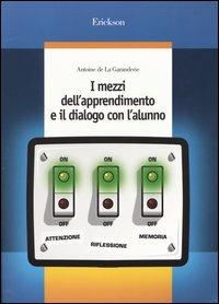 I mezzi dell'apprendimento e il dialogo con l'alunno - Antoine de La Garanderie - Libro Erickson 2013, Guide per l'educazione | Libraccio.it