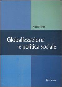 Globalizzazione e politica sociale - Nicola Yeates - Libro Erickson 2004, Metodi e tecniche del lavoro sociale | Libraccio.it