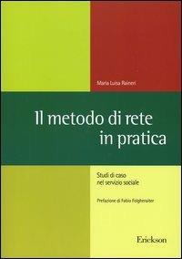 Il metodo di rete in pratica. Studi di caso nel servizio sociale - M. Luisa Raineri - Libro Erickson 2004, Metodi e tecniche del lavoro sociale | Libraccio.it