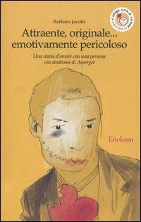 Attraente, originale... emotivamente pericoloso. Una storia d'amore con una persona con sindrome di Asperger - Barbara Jacobs - Libro Erickson 2004, Capire con il cuore | Libraccio.it