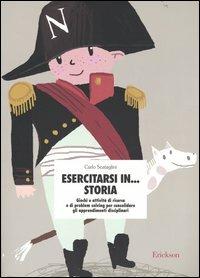Esercitarsi in... storia. Giochi e attività di ricerca e di problem solving per consolidare gli apprendimenti disciplinari - Carlo Scataglini - Libro Erickson 2004, Materiali di recupero e sostegno | Libraccio.it