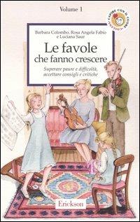Le favole che fanno crescere. Vol. 1: Superare paure e difficoltà, accettare consigli e critiche - Barbara Colombo, Rosa Angela Fabio, Luciana Saur - Libro Erickson 2013, Capire con il cuore | Libraccio.it