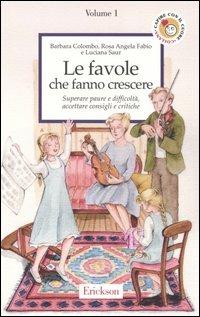 Le favole che fanno crescere. Vol. 1: Superare paure e difficoltà, accettare consigli e critiche. - Barbara Colombo, Rosa Angela Fabio, Luciana Saur - Libro Erickson 2013, Capire con il cuore | Libraccio.it