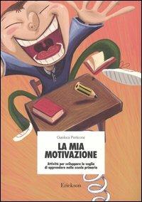La mia motivazione. Attività per sviluppare la voglia di apprendere nella scuola primaria - Gianluca Perticone - Libro Erickson 2004, Materiali per l'educazione | Libraccio.it