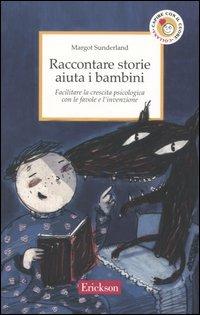 Raccontare storie aiuta i bambini. Facilitare la crescita psicologica con le favole e l'invenzione - Margot Sunderland - Libro Erickson 2004, Capire con il cuore | Libraccio.it