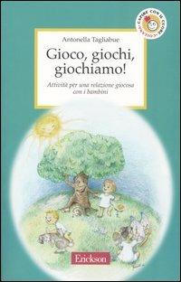 Gioco, giochi, giochiamo! Attività per una relazione giocosa con i bambini - Antonella Tagliabue - Libro Erickson 2004, Capire con il cuore | Libraccio.it