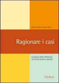 Ragionare i casi. La pratica della riflessività nei servizi sociali e sanitari - Carolyn Taylor, Susan White - Libro Erickson 2004, Metodi e tecniche del lavoro sociale | Libraccio.it