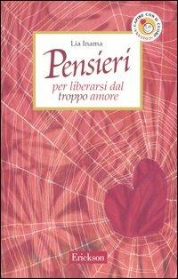 Pensieri per liberarsi dal troppo amore - Lia Inama - Libro Erickson 2004, Capire con il cuore | Libraccio.it