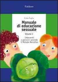 Manuale di educazione sessuale. Vol. 2: Interventi e percorsi secondo il metodo narrativo - Fabio Veglia - Libro Erickson 2005, Guide per l'educazione | Libraccio.it