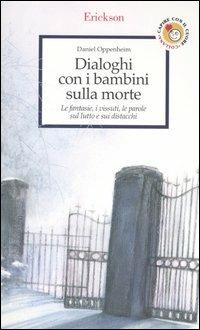 Dialoghi con i bambini sulla morte. Le fantasie, i vissuti, le parole sul lutto e sui distacchi - Daniel Oppenheim - Libro Erickson 2004, Capire con il cuore | Libraccio.it