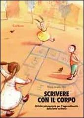 Scrivere con il corpo. Attività psicomotorie per l'apprendimento della letto-scrittura