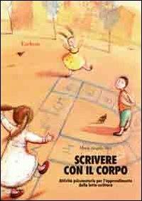 Scrivere con il corpo. Attività psicomotorie per l'apprendimento della letto-scrittura - M. Angela Neri - Libro Erickson 2005, Materiali di recupero e sostegno | Libraccio.it