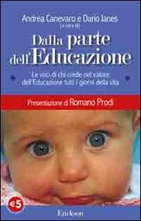 Dalla parte dell'educazione. Le voci di chi crede nel valore dell'educazione tutti i giorni della vita  - Libro Erickson 2005, Capire con il cuore | Libraccio.it