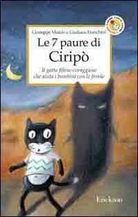 Le 7 paure di Ciripò. Il gatto fifone-coraggioso che aiuta i bambini con le favole - Giuliana Franchini, Giuseppe Maiolo - Libro Erickson 2005, Capire con il cuore | Libraccio.it