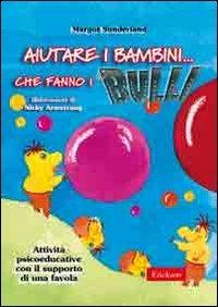 Aiutare i bambini... che fanno i bulli. Attività psicoeducative con il supporto di una favola - Margot Sunderland - Libro Erickson 2005, Materiali per l'educazione | Libraccio.it