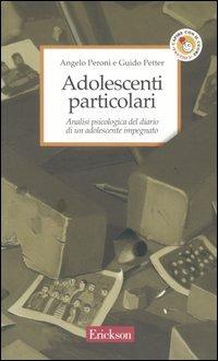 Adolescenti particolari. Analisi psicologica del diario di un adolescente impegnato - Angelo Peroni, Guido Petter - Libro Erickson 2005, Capire con il cuore | Libraccio.it