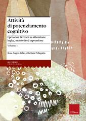 Attività di potenziamento cognitivo. Vol. 1: I processi: percorsi su attenzione, logica, memoria ed espressione.