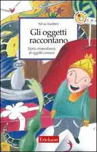 Gli oggetti raccontano. Storie straordinarie di oggetti comuni - Silvia Tamberi - Libro Erickson 2005, Capire con il cuore | Libraccio.it