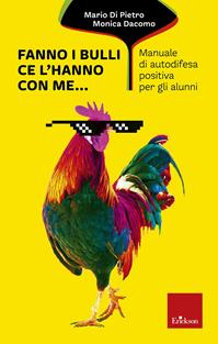 Fanno i bulli, ce l'hanno con me... Manuale di autodifesa positiva per gli alunni - Mario Di Pietro, Monica Dacomo - Libro Erickson 2013, Capire con il cuore | Libraccio.it