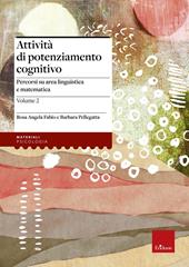 Attività di potenziamento cognitivo. Vol. 2: I contenuti. Percorsi su area linguistica e matematica.