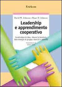 Leadership e apprendimento cooperativo. Condividere le idee, ridurre le tensioni, dare energia al gruppo: esercizi e attività - David W. Johnson, Roger T. Johnson - Libro Erickson 2013, Guide per l'educazione | Libraccio.it