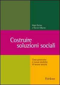 Costruire soluzioni sociali. Costruzionismo e nuove pratiche di lavoro sociale - Nigel Parton, Patrick O'Byrne - Libro Erickson 2005, Metodi e tecniche del lavoro sociale | Libraccio.it
