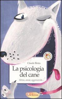 La psicologia del cane. Stress, ansia, aggressività... - Claude Béata - Libro Erickson 2005, Capire con il cuore | Libraccio.it