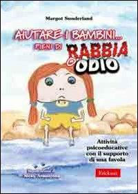 Aiutare i bambini... pieni di rabbia o odio. Attività psicoeducative con il supporto di una favola - Margot Sunderland - Libro Erickson 2013, Materiali per l'educazione | Libraccio.it