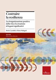 Costruire la resilienza. La riorganizzazione positiva della vita e la creazione di legami significativi - Elena Malaguti, Boris Cyrulnik - Libro Erickson 2005, Psicologia | Libraccio.it