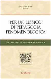Per un lessico di pedagogia fenomenologica  - Libro Erickson 2005, Pedagogia fenomenologica | Libraccio.it