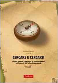 Cercare e cercarsi. Vol. 1: Percorsi didattici e educativi di autorientamento per la scuola dell'infanzia e primaria  - Libro Erickson 2005, Materiali per l'educazione | Libraccio.it