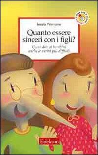 Quanto essere sinceri con i figli? Come dire ai bambini anche le verità più difficili - Irmela Wiemann - Libro Erickson 2005, Capire con il cuore | Libraccio.it