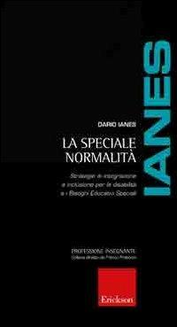La speciale normalità. Strategie di integrazione e inclusione per le disabilità e i bisogni educativi speciali - Dario Ianes - Libro Erickson 2006, Professione insegnante | Libraccio.it