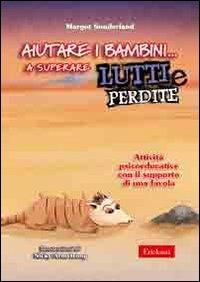 Aiutare i bambini... a superare lutti e perdite. Attività psicoeducative con il supporto di una favola - Margot Sunderland - Libro Erickson 2006, Materiali per l'educazione | Libraccio.it